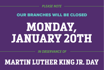 All Branches Closed on Monday, January 20th in Observance of Martin Luther King Jr. Day