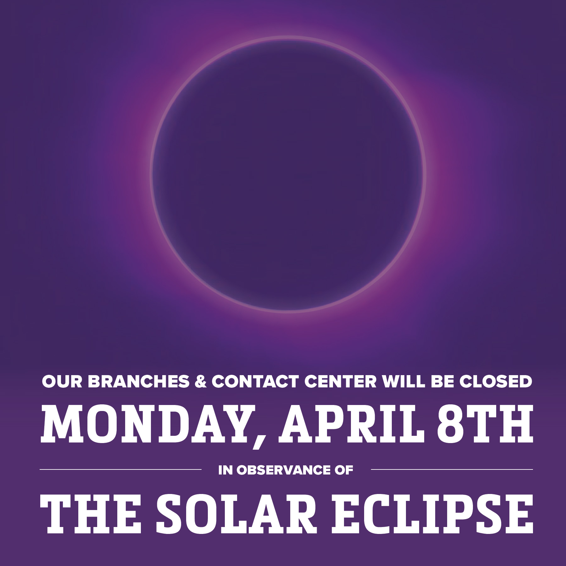 All Branches Closed on Monday, April 8th For The Solar Eclipse