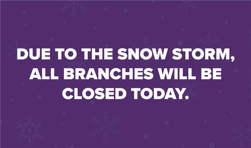 All Branches Closed Due to Snow Storm